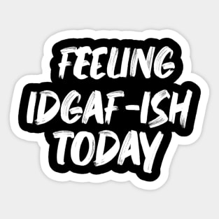 Feeling IDGAF-ISH today Sticker